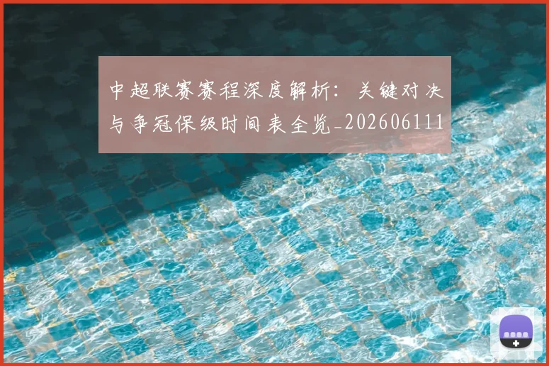 中超联赛赛程深度解析：关键对决与争冠保级时间表全览_20260611140902