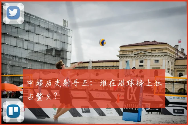 中超历史射手王:谁在进球榜上独占鳌头?